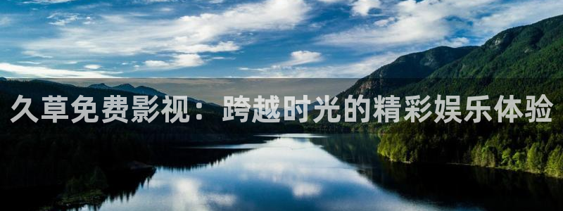 2025最新理论在线电影：久草免费影视：跨越时光的精彩娱乐体验