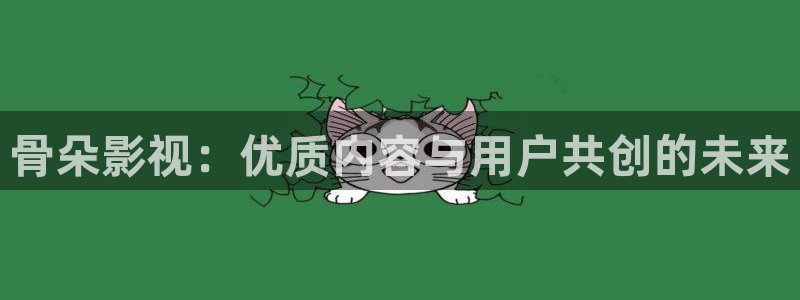 手机在线观看理论电影：骨朵影视：优质内容与用户共创的未来
