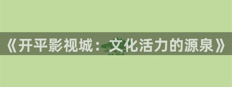 电影万物理论：《开平影视城：文化活力的源泉》